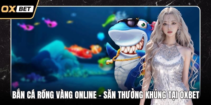 Bắn cá rồng vàng online