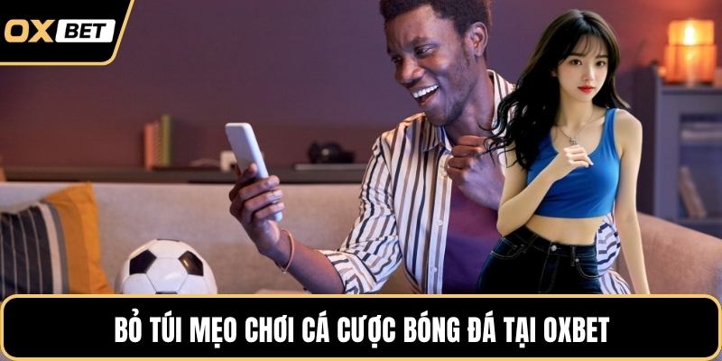 Bỏ túi mẹo chơi cá cược bóng đá tại OXBET
