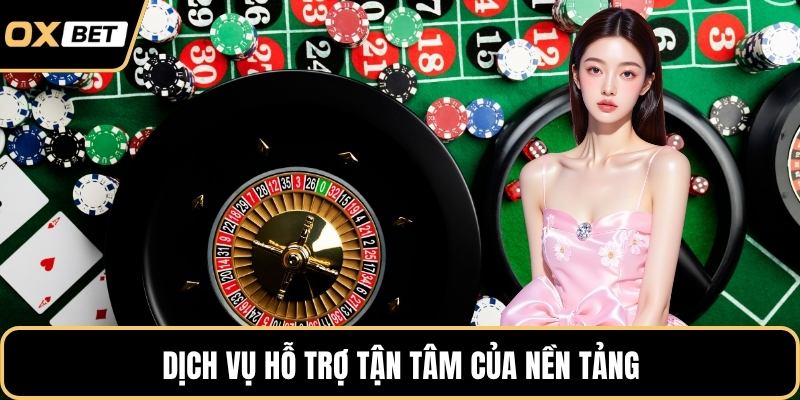 Dịch vụ hỗ trợ tận tâm của nền tảng