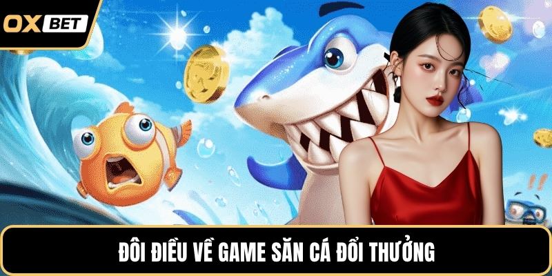 Đôi điều về game săn cá đổi thưởng