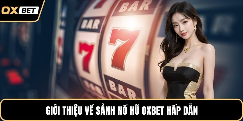 Giới thiệu về sảnh nổ hũ OXBET hấp dẫn