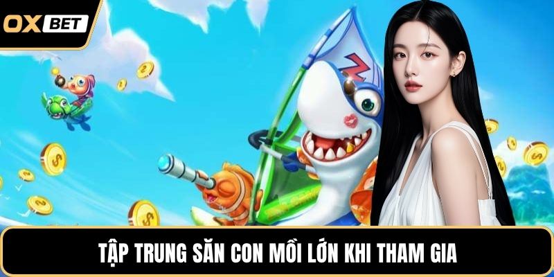 Tập trung săn con mồi lớn khi tham gia