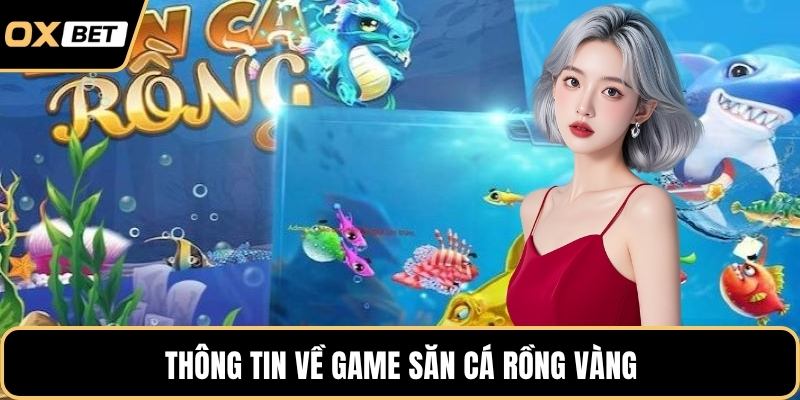 Thông tin về game săn cá rồng vàng