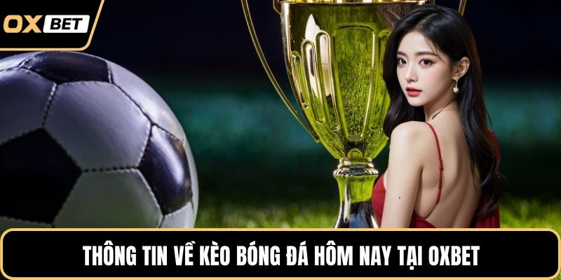 Thông tin về kèo bóng đá hôm nay tại OXBET