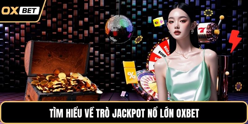 Tìm hiểu về trò Jackpot nổ lớn OXBET