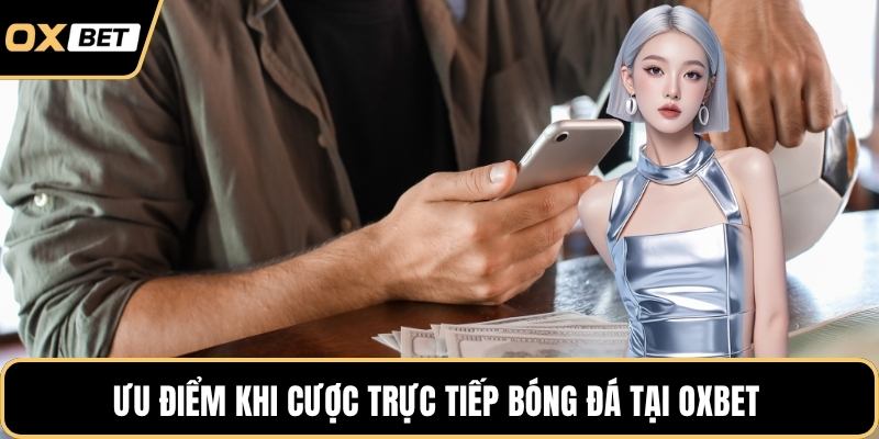 Ưu điểm khi cược trực tiếp bóng đá tại OXBET 