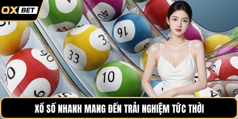 Xổ số nhanh mang đến trải nghiệm tức thời